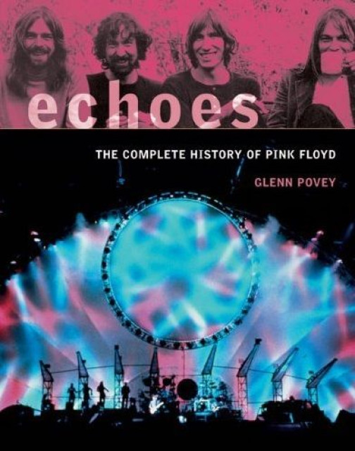 Echoes: The Complete History of Pink Floyd - Glenn Povey