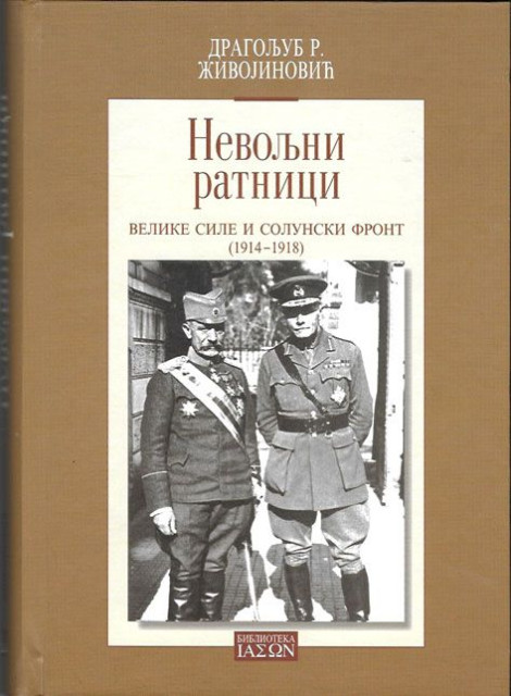 Nevoljni ratnici. Velike sile i Solunski front (1914-1918) - Dragoljub R. Živojinović