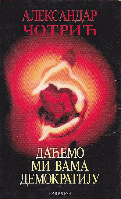 Daćemo mi vama demokratiju (aforizmi) - Aleksandar Čotrić Daćemo mi vama demokratiju (aforizmi) - Aleksandar Čotrić