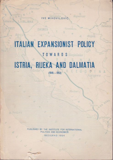 Italian expansionist policy towards Istria, Rijeka and Dalmatia (1945-1953) - Ive Mihovilović
