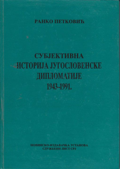 Subjektivna istorija Jugoslovenske diplomatije (1943-1991) - Ranko Petković