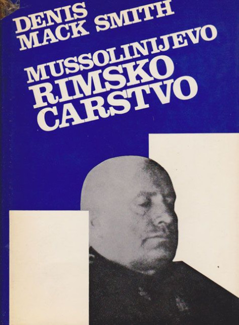 Mussolinijevo Rimsko carstvo - Denis Mack Smith
