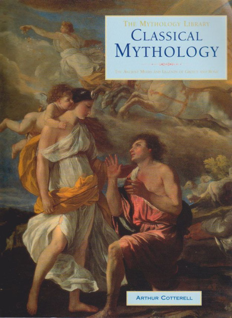 Classical Mythology, The Ancient Myths and Legends of Greece and Rome - Arthur Cotterell