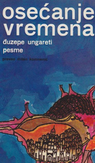 Osećanje vremena : Đuzepe Ungareti, pesme - Preveo Milan Komnenić