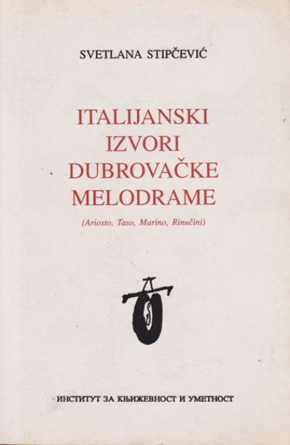 Italijanski izvori dubrovačke melodrame (Ariosto, Taso, Marino, Rinučini) - Svetlana Stipčević