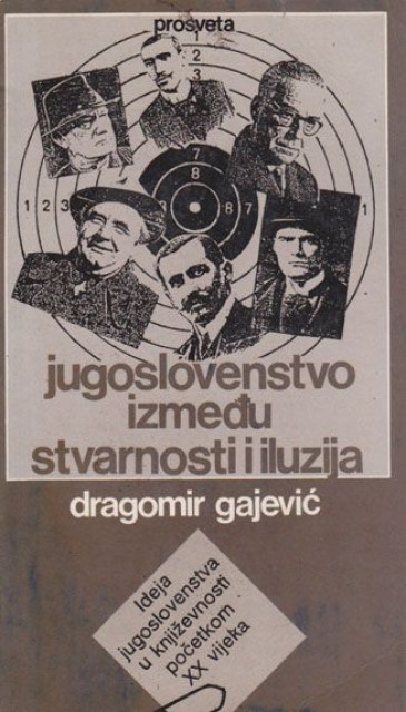 Jugoslovenstvo između stvarnosti i iluzija - Ideja jugoslovenstva u književnosti početkom XX vijeka - Dragomir Gajević