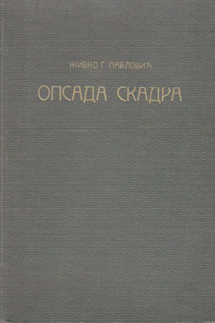 Opsada Skadra 1912-1913 (prilog istoriji Prvog Balkanskog rata) - Živko G. Pavlović đeneral