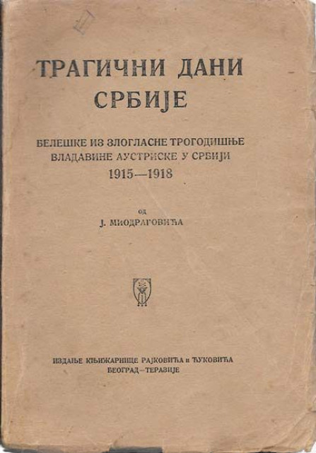 Tragični dani Srbije -  Beleške iz zloglasne, trogodišnje vladavine Austriske u Srbiji 1915-1918 - J. Miodragović 1921