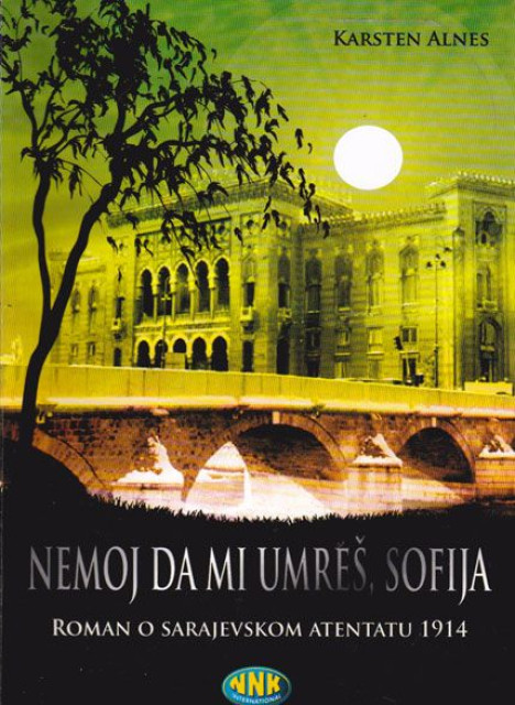 Nemoj da mi umreš Sofija. Roman o sarajevskom atentatu 1914 - Karsten Alnes Nemoj da mi umreš Sofija. Roman o sarajevskom atentatu 1914 - Karsten Alnes