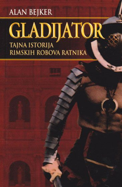 Gladijator - Alan Bejker (Tajna istorija rimskih robova ratnika)