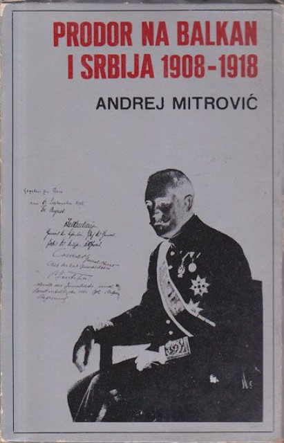 Prodor na Balkan i Srbija 1908-1918 - Andrej Mitrović