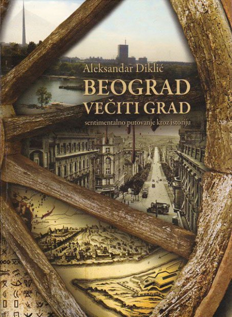 Beograd večiti grad : sentimentalno putovanje kroz istoriju - Aleksandar Diklić