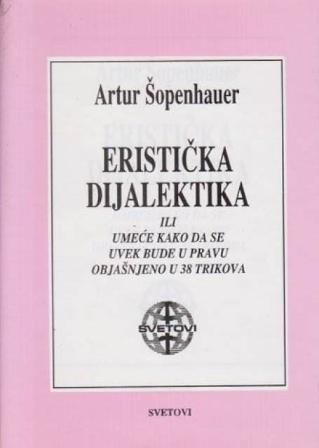 Eristička dijalektika ili umeće, kako da se bude u pravu objašnjeno u 38 trikova - Artur Šopenhauer