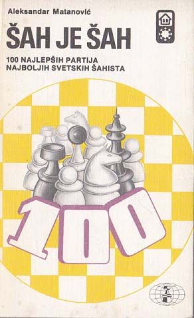 Šah je šah - 100 najlepših partija najboljih svetskih šahista - Aleksandar Matanović