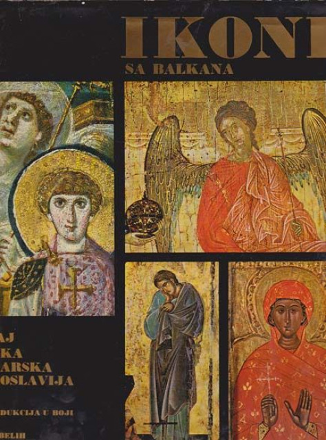 Ikone sa Balkana: Sinaj, Grčka, Bugarska, Jugoslavija - Kurt Vajcman, Andrija Radenić, Dušan J.Popović