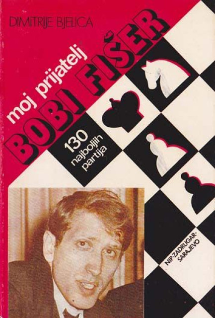Moj prijatelj Bobi Fišer, 130 najboljih partija - Dimitrije Bjelica