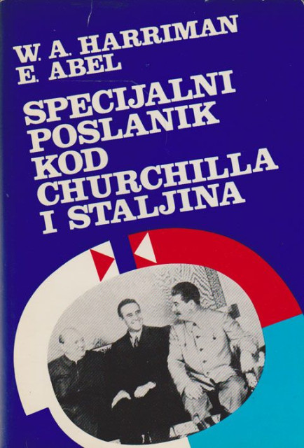 Specijalni poslanik kod Churchilla i Staljina - W. A. Harriman, E. Abel