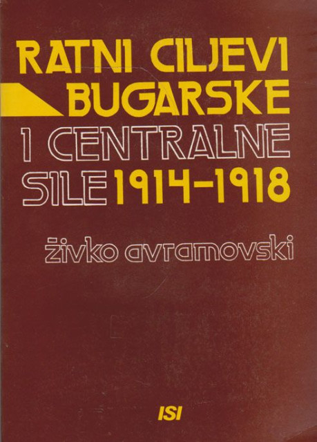 Ratni ciljevi Bugarske i centralne sile 1914-1918 - Živko Avramovski
