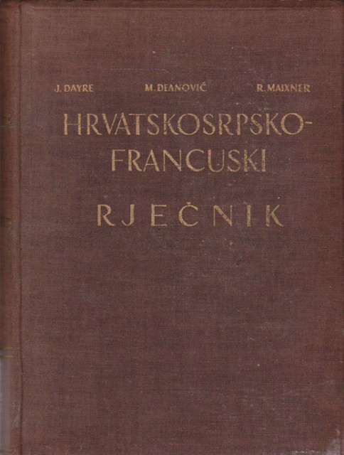 Hrvatskosrpsko-francuski rječnik - J. Dajre, M. Deanović, R. Maixner