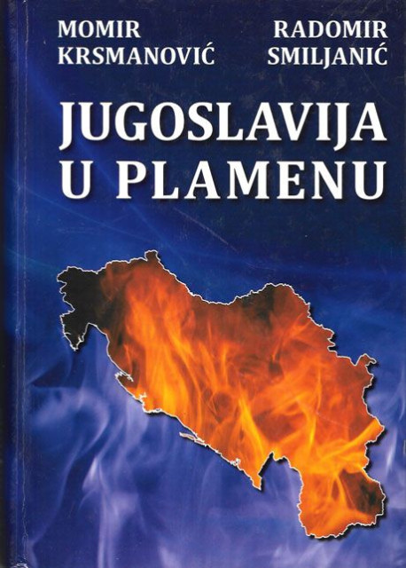 Jugoslavija u plamenu - Momir Krsmanović, Radomir Smiljanić