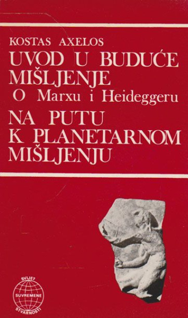 Uvod u buduće mišljenje o Marxu i Heideggeru na putu k planetarnom mišljenju - Kostas Axelos