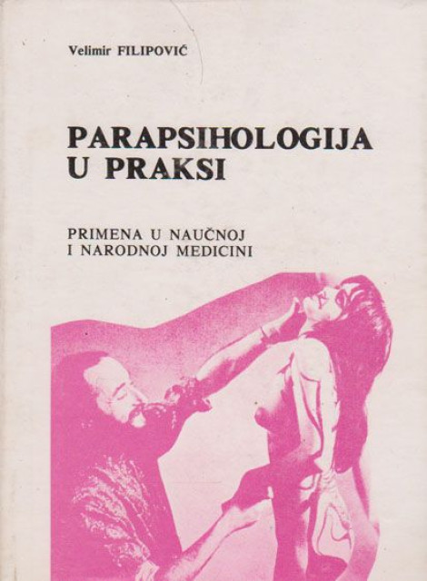 Parapsihologija u praksi, primena u naučnoj i narodnoj medicini - Velimir Filipović