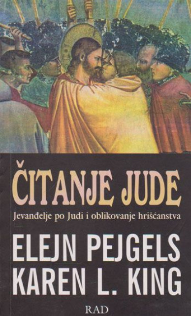 Čitanje Jude: Jevanđelje po Judi i ovlikovanje hrišćanstva - Elejn Pejgels, Karen L. King