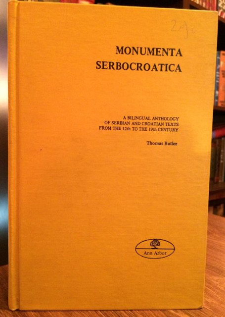 Monumenta Serbocroatica: A Bilingual Anthology of Serbian and Croatian Texts from the 12th to 19th Century - Thomas Butler