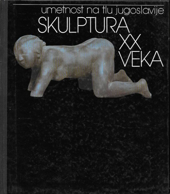 Skulptura XX veka - Umetnost na tlu Jugoslavije