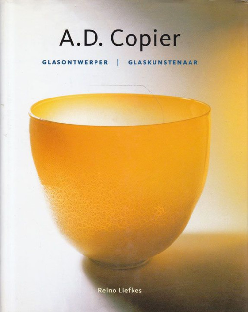 A.D. Copier. Glasontwerper | Glaskunstenaar/ Andries Copier. Glass Designer | Glass artist - Reino Liefkes