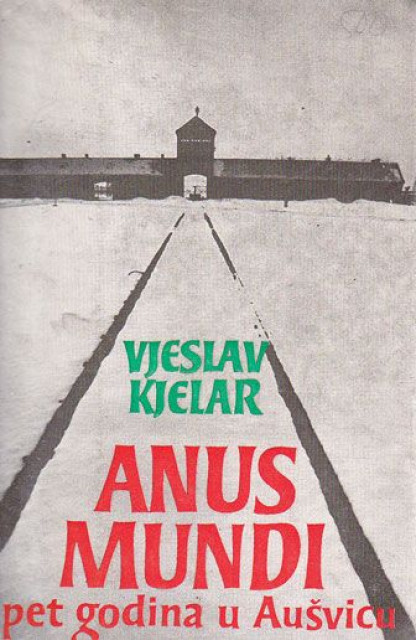 Anus mundi (uspomene iz Osvjenćima), pet godina u Aušvicu - Vjeslav Kjelar