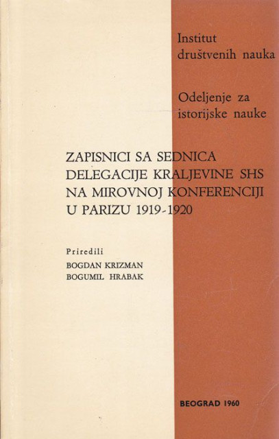 Zapisnici sa sednica delegacije Kraljevine SHS na mirovnoj konferenciji u Parizu 1919-1920 - Bogdan Krizman, Bogumil Hrabak