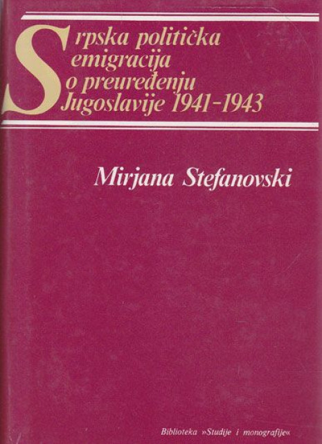 Srpska politička emigracija o preuređenju Jugoslavije 1941-1943. - Mirjana Stefanoviski
