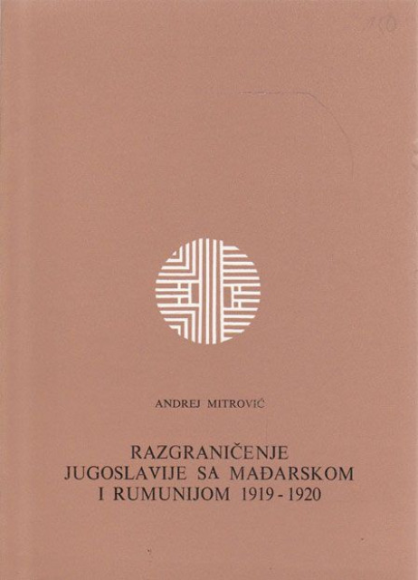 Razgraničenje Jugoslavije sa Mađarskom i Rumunijom 1919-1920 - Andrej Mitrović