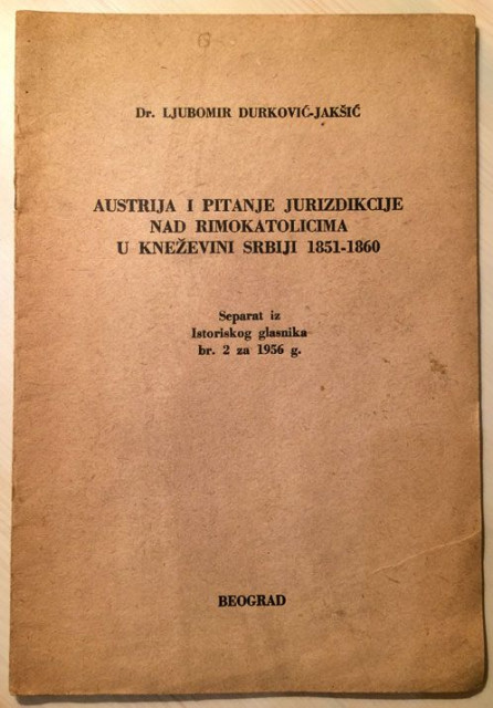 Austrija i pitanje jurizdikcije nad rimokatolicima u kneževini Srbiji 1851-1860 - Ljubomir Durković-Jakšić (sa posvetom)