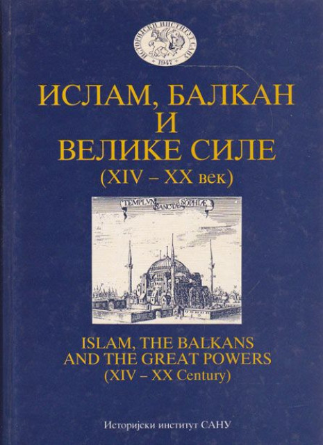 Islam, Balkan i velike sile (XIV-XX vek) / Islam, the Balkans and the Great Powers (XIV-XX Century)- zbornik, grupa autora