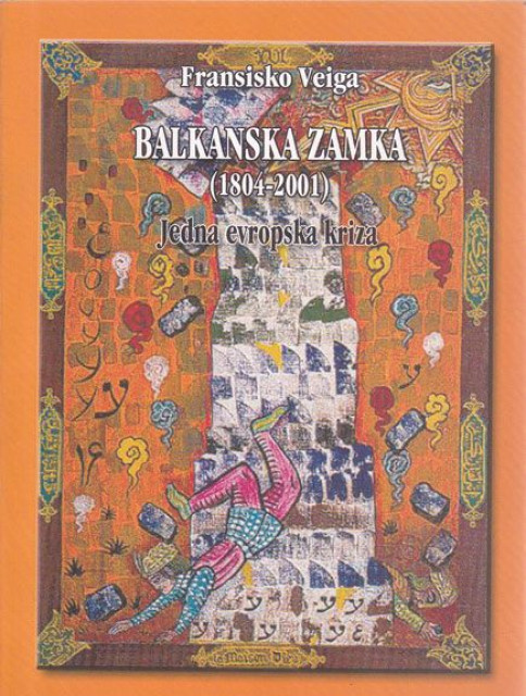Balkanska zamka (1804-2001). Jedna evropska kriza - Fransisko Veiga