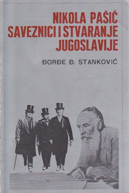 Nikola Pašić, saveznici i stvaranje Jugoslavije - Đorđe Đ. Stanković