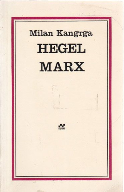 Hegel, Marx : Neki osnovni problemi marksizma - Milan Kangrga