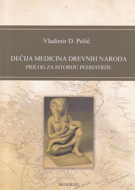 Dečija medicina drevnih naroda, prilog za istoriju pedijatrije - Vladimir D. Pešić