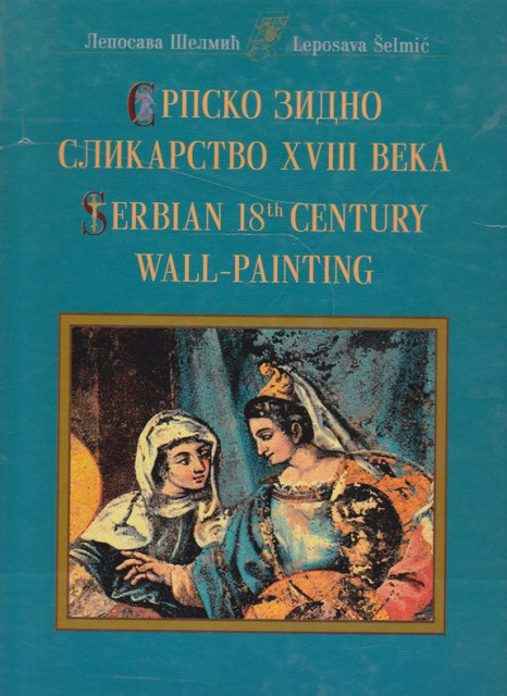 Srpsko zidno slikarstvo XVIII veka / Serbian 18th century wall-painting - Leposava Šelmić
