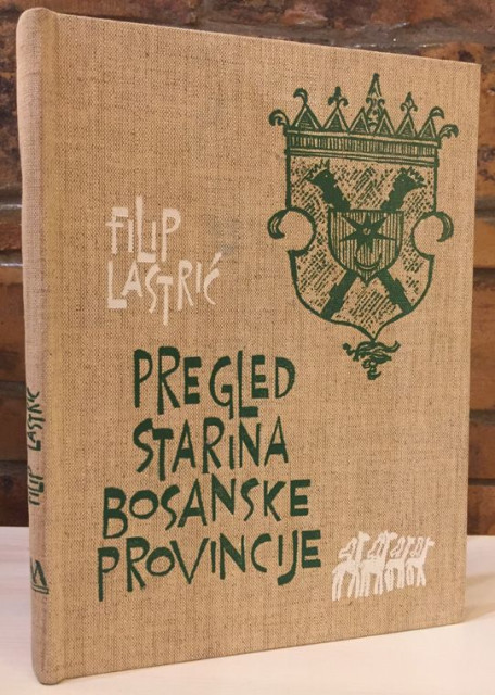 Pregled starina bosanske provincije - Filip Lastrić