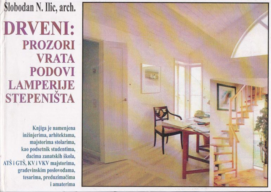 Drveni: prozori, vrata, podovi, lamperije, stepeništa - Slobodan N. Ilić