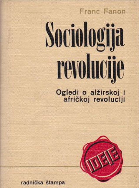 Sociologija revolucije: Ogledi o alžirskoj i afričkoj revoluciji - Franc Fanon