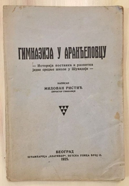 Gimnazija u Aranđelovcu : Istorija postanka i razvitka jedne srednje škole u Šumadiji - Milovan Ristić 1925 (sa posvetom)