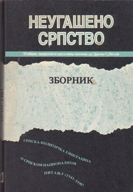 Neugašeno srpstvo, zbornik : Srpska politička emigracija o srpskom nacionalnom pitanju (1945-1990) - izbor Dr Dragan Subotić Neugašeno srpstvo, zbornik : Srpska politička emigracija o srpskom nacionalnom pitanju (1945-1990) - izbor Dr Dragan Subotić