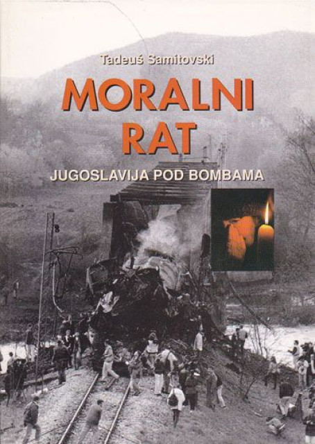 Moralni rat : Jugoslavija pod bombama - Tadeuš Samitovski