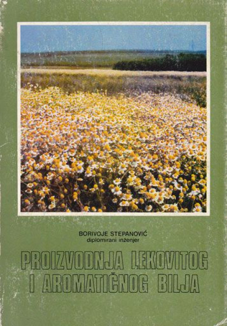 Proizvodnja lekovitog i aromatičnog bilja - Borivoje Stepanović