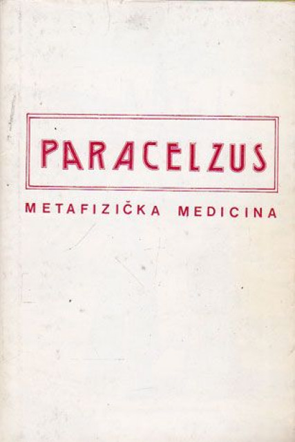 Paracelzus : Metafizicka medicina - prired. Tomislav Gavric
