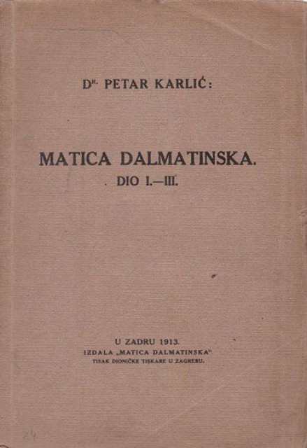 Matica dalmatinska, dio I-III - Dr Petar Karlić 1913